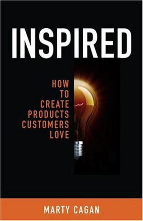 'Inspired: How to Create Products That Customers Love' by: Marty Cagan
