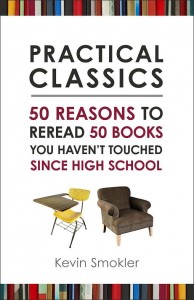 'Practical Classics: 50 Reasons to Reread 50 Books You Haven't Touched Since High School' by: Kevin Smokler