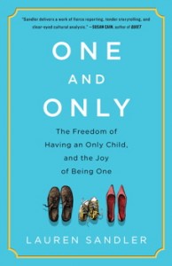 'One and Only: The Freedom of Having an Only Child, and the Joy of Being One' by: Lauren Sandler