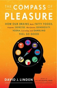 'The Compass of Pleasure: How Our Brains Make Fatty Foods, Orgasm, Exercise, Marijuana, Generosity, Vodka, Learning, and Gambling Feel So Good' by: David Linden