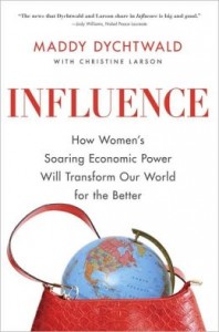 'Influence: How Women's Soaring Economic Power Will Transform Our World for the Better' by: Maddy Dychtwald