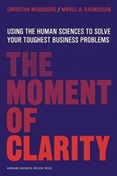 The Moment of Clarity: Using the Human Sciences to Solve Your Toughest Business Problems